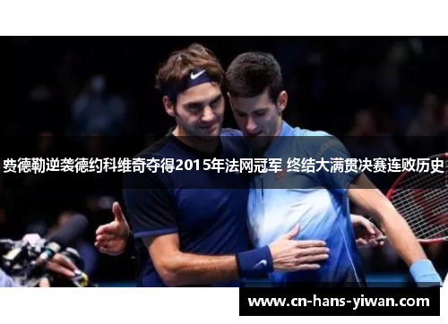 费德勒逆袭德约科维奇夺得2015年法网冠军 终结大满贯决赛连败历史