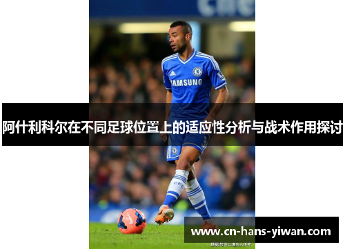 阿什利科尔在不同足球位置上的适应性分析与战术作用探讨