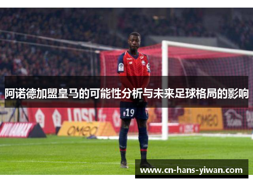 阿诺德加盟皇马的可能性分析与未来足球格局的影响