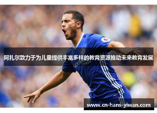 阿扎尔致力于为儿童提供丰富多样的教育资源推动未来教育发展