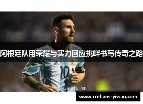 阿根廷队用荣耀与实力回应挑衅书写传奇之路